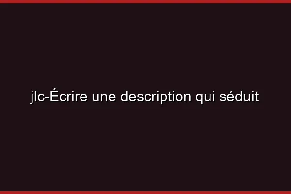 Écrire une description qui séduit