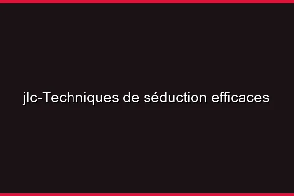 Techniques de séduction efficaces