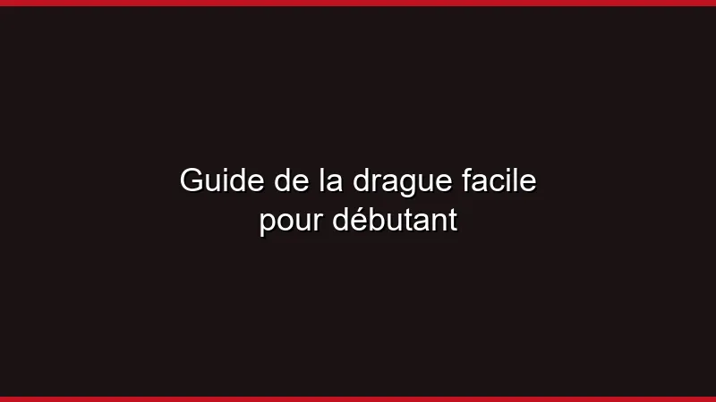 Guide de la drague facile pour débutant