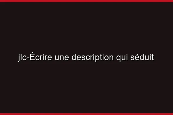 Écrire une description qui séduit