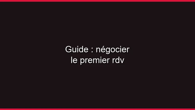 Guide : négocier le premier rdv
