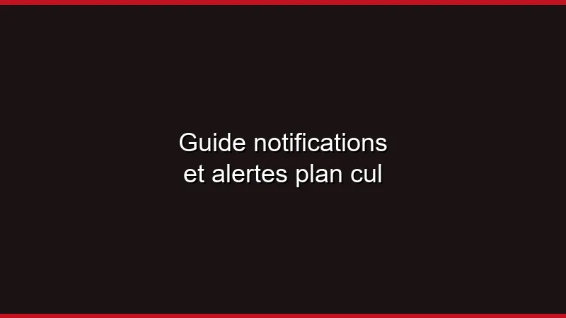 Guide notifications et alertes plan cul