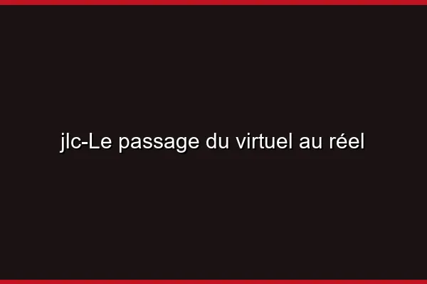 Le passage du virtuel au réel