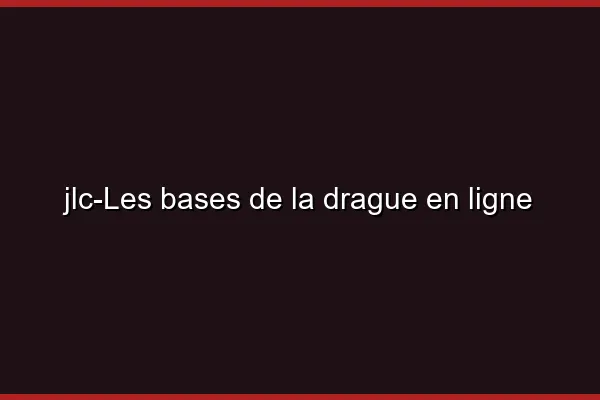 Les bases de la drague en ligne