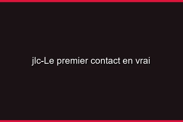 Le premier contact en vrai