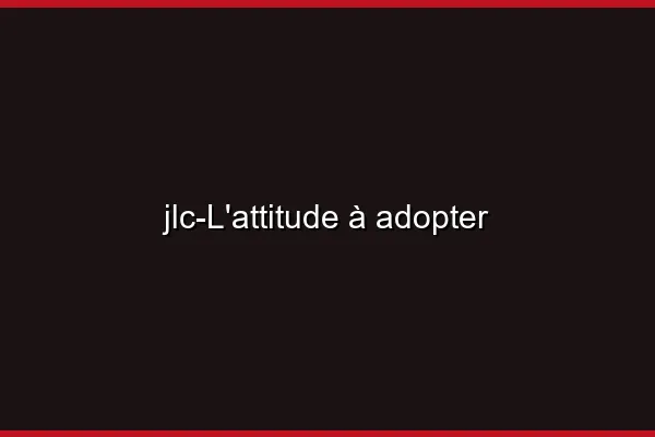 L'attitude à adopter