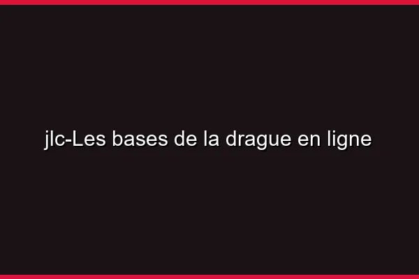 Les bases de la drague en ligne