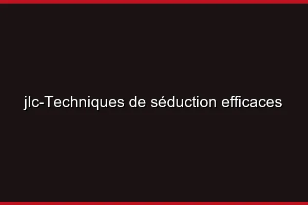 Techniques de séduction efficaces