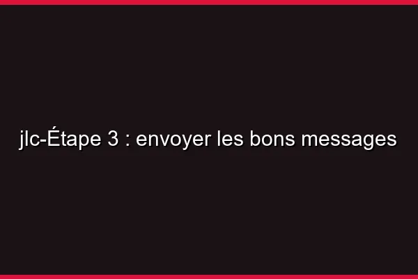 Étape 3 : envoyer les bons messages