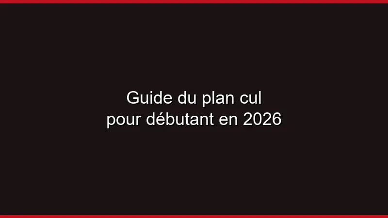 Guide du plan cul pour débutant en 2026